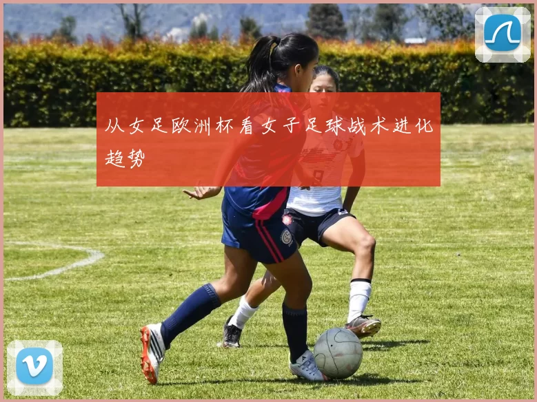 从女足欧洲杯看女子足球战术进化趋势