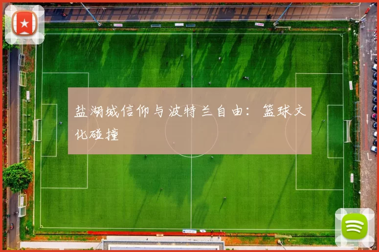 盐湖城信仰与波特兰自由：篮球文化碰撞