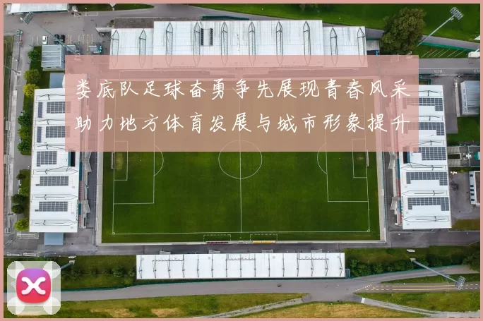 娄底队足球奋勇争先展现青春风采助力地方体育发展与城市形象提升