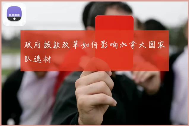 政府拨款改革如何影响加拿大国家队选材