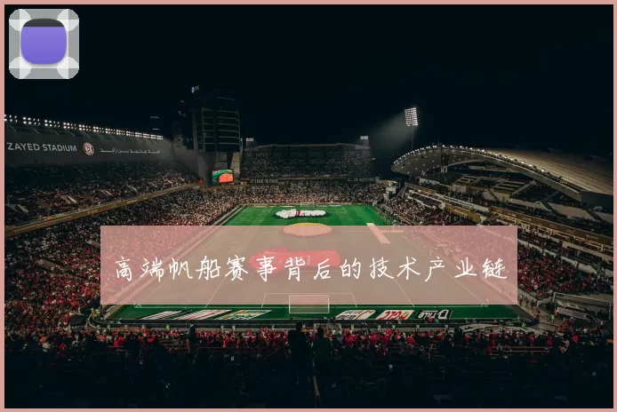 高端帆船赛事背后的技术产业链